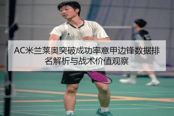 AC米兰莱奥突破成功率意甲边锋数据排名解析与战术价值观察