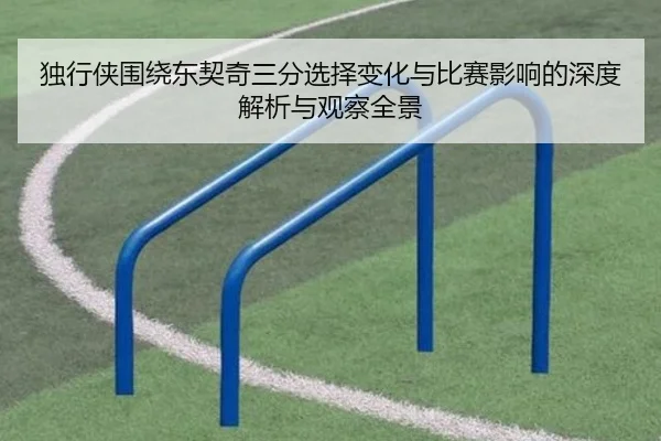 独行侠围绕东契奇三分选择变化与比赛影响的深度解析与观察全景